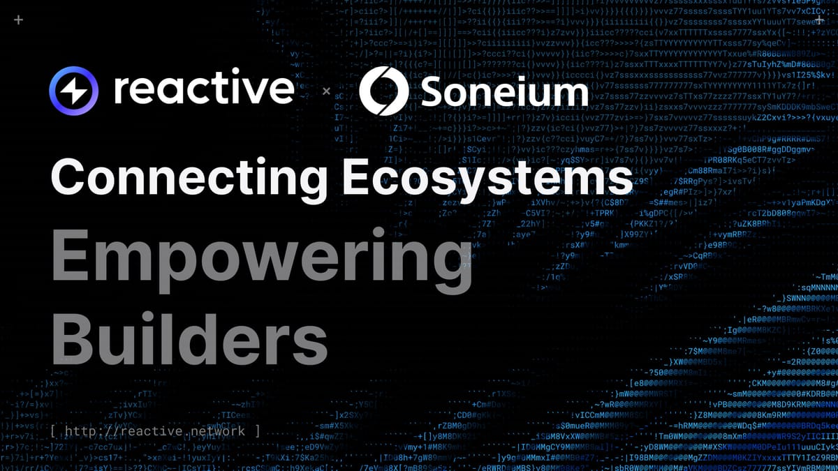 Reactive Network and Soneium Integration – Connecting Ecosystems, Empowering Builders